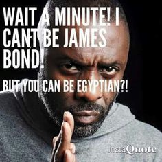 an image of a man holding his hand up to his face with the words, wait a minute i can't be james bond but you can be egyptian?