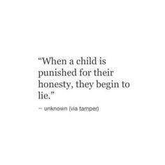 a quote from unknown via tamper that says when a child is pushed for their honesty, they begin to lie