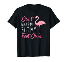 a black shirt with pink flamingos saying don't make me put my foot down