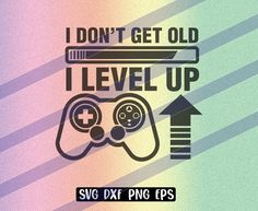 i don't get old i level up video game controller svg cut file