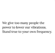 an image with the words we give too many people the power to lower our vibrations