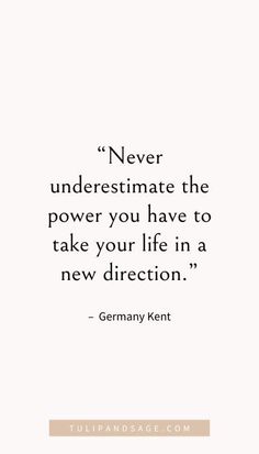 a quote that says never underestimite the power you have to take your life in a new direction