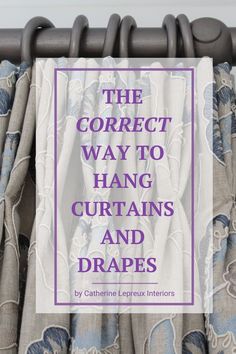 the correct way to hang curtains and draperies with text overlay that reads, the correct way to hang curtains and draperies