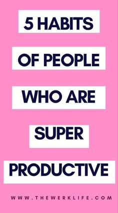 the words 5 habitts of people who are super productive on a pink background