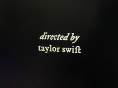 the word directed by taylor swift written in white on a black background