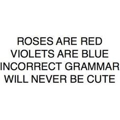 the words roses are red violets are blue inferect grammar will never be cute