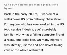 a text message that reads, can't buy a homeless man a pizza fine by me back in the early 2000's, i worked at a well - known us pizza delivery chain store