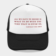 Wise words from one of the finest wizards. -- Choose from our vast selection of Trucker hats to match with your favorite design to make the perfect custom graphic Hat. Customize your color! For men and women. Gandalf Quotes, Gandalf, Time Quotes, Hat Designs, Trucker Hat, Wise Words, Hats, Quotes