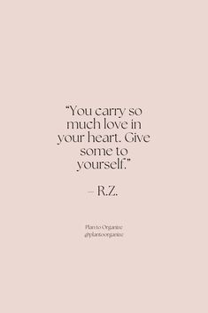 the quote you carry so much love in your heart give someone to yourself - rz