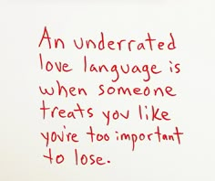 an underrated love language is when someone treats you like you're too important to lose