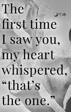 the first time i saw you, my heart whispered that's the one