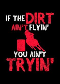 the words if the dirt ain't flyin you can't tryin '