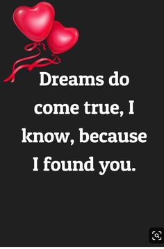 two red hearts with the words dreams do come true, i know, because i found you