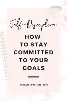 a notepad with the words self - discipline how to stay commited to your goals