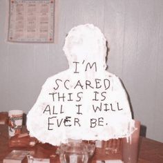 a cake with writing on it that says i'm scared this is all i will ever be