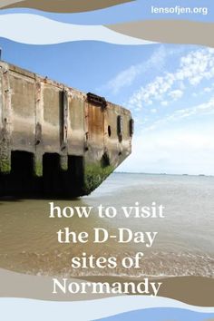 an old rusty boat in the water with text reading how to visit the d - day sites of normandy