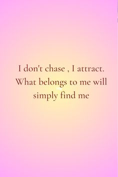 a pink background with the words i don't chase, i attract what belongs to me will simply find me