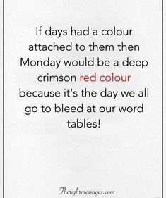 a poem written in black and white with the words, if days had a colour attached to them then monday would be a deep crimson red color because it's the day we