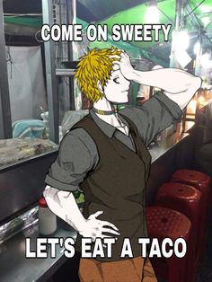 a man standing in front of a counter with his hand on his head and the words, come on sweety let's eat taco