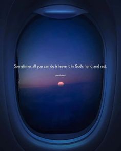 an airplane window with the words sometimes all you can do is have it in god's hand and rest