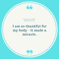 a quote that reads, i am so thankful for my body - it made a miracle