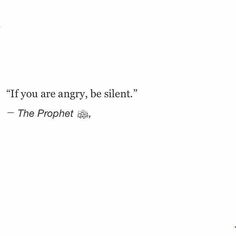 a black and white photo with the words, if you are angry, be silent