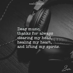 headphones with the words dear music thanks for always clearing my heart, and lifting my spirits