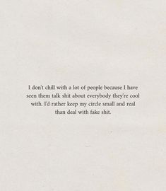 a white piece of paper with some type of text on it that says i don't chill with a lot of people because i have seen them talk about everybody they're good with