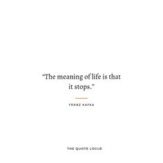 a quote on the meaning of life is that it stops