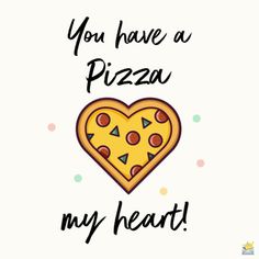 a heart shaped pizza with the words you have a pizza my heart