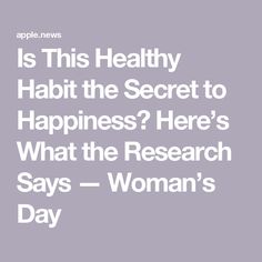 Is This Healthy Habit the Secret to Happiness? Here’s What the Research Says — Woman’s Day Woman’s Day, Healthy Habits, The Secret