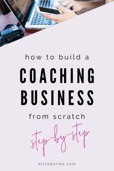 the words how to build a coaching business from scratch step by step on top of a woman's laptop