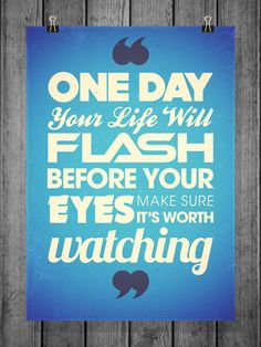 a blue poster with the words one day your life will flash before your eyes sure it's worth watching