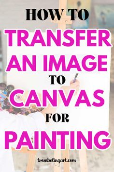 a man is painting with the words how to transfer an image to canvas for painting