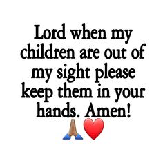 an image with the words lord when my children are out of my sight please keep them in your hands amen