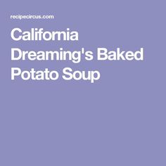 california dreaming's baked potato soup is featured in the recipe book, california dreaming's baked potato soup