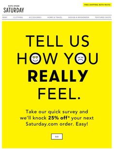 a yellow and black advertisement with the words, tell us how you really feel take our quick survey and we'll knock 25 % off your next saturday order