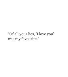 an image of a quote that says off all your lies, i love you was my favorite