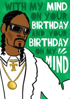 a drawing of a man wearing sunglasses and a necklace with the words,'why my mind on your birthday and your birthday on my mind '