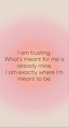 a pink background with the words i am trusting what's meant for me is already mine, i am exactly where i'm meant to be