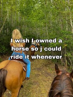 two people riding horses in the woods on a trail with trees behind them and text that reads, i wish i owned a horse so i could ride it whenever