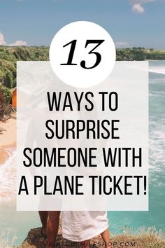 a man sitting on top of a cliff with the words 13 ways to surprise someone with a plane ticket