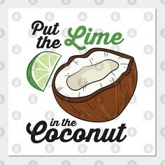 a poster with the words put the lime in the coconut and an image of a slice of