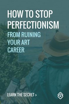 a person with a hat on looking out over the water and text that reads how to stop perfectionism from running your art career