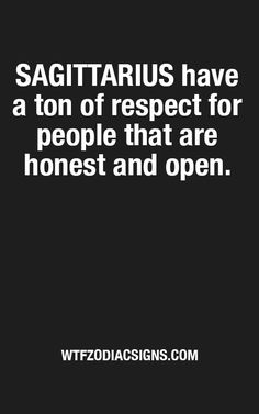 the quote sagittarius have a ton of respect for people that are honest and open