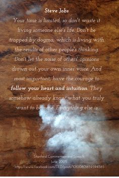 Steve Jobs "have the courage to follow your heart and intuition. They somehow know what you truly want to become." Your Time Is Limited, Inner Voice, Follow Your Heart, Steve Jobs, Don't Let, The Voice, Let It Be