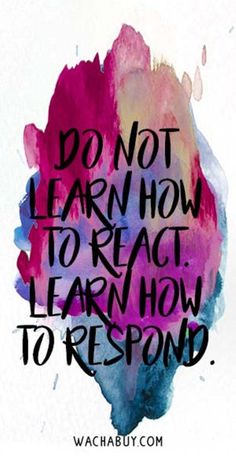 the words do not learn how to react learn how to respond on a watercolor background