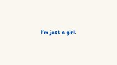 the words i'm just a girl written in blue ink