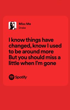 a red background with the words i know things have changed, now i used to be around more but you should miss a little when i'm one