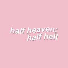 a pink background with the words half heaven, half hell